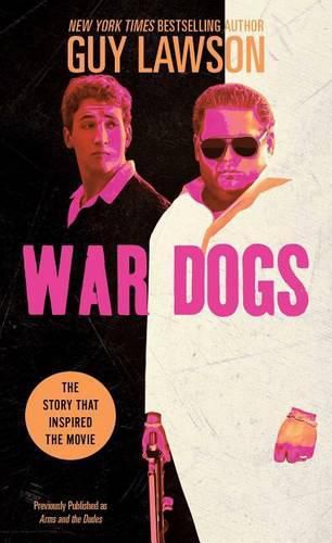 Cover image for War Dogs: The True Story of How Three Stoners from Miami Beach Became the Most Unlikely Gunrunners in History