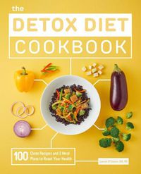 Cover image for The Detox Diet Cookbook: 100 Clean Recipes and 3 Meal Plans to Reset Your Health