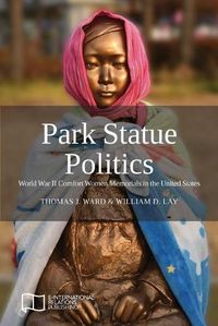 Cover image for Park Statue Politics: World War II Comfort Women Memorials in the United States