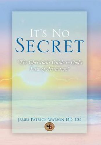 Cover image for It's No Secret: The Christian's Guide to God's Law of Attraction