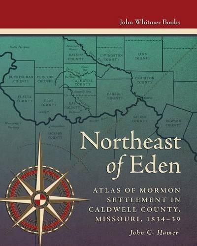 Cover image for Northeast of Eden: Atlas of Mormon Settlement in Caldwell County, Missour, 1834-39