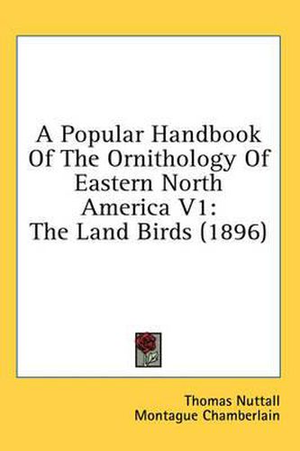 A Popular Handbook of the Ornithology of Eastern North America V1: The Land Birds (1896)