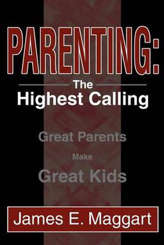 Cover image for Parenting: The Highest Calling:Great Parents Make Great Kids