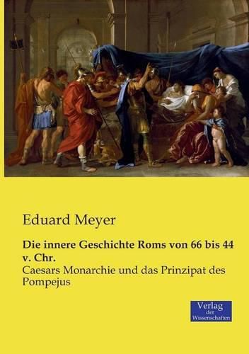 Cover image for Die innere Geschichte Roms von 66 bis 44 v. Chr.: Caesars Monarchie und das Prinzipat des Pompejus