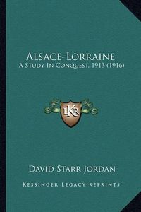 Cover image for Alsace-Lorraine: A Study in Conquest, 1913 (1916)