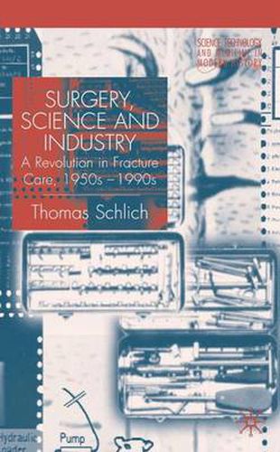 Cover image for Surgery, Science and Industry: A Revolution in Fracture Care, 1950s-1990s