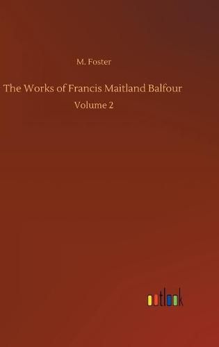 The Works of Francis Maitland Balfour: Volume 2