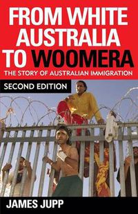 Cover image for From White Australia to Woomera: The Story of Australian Immigration