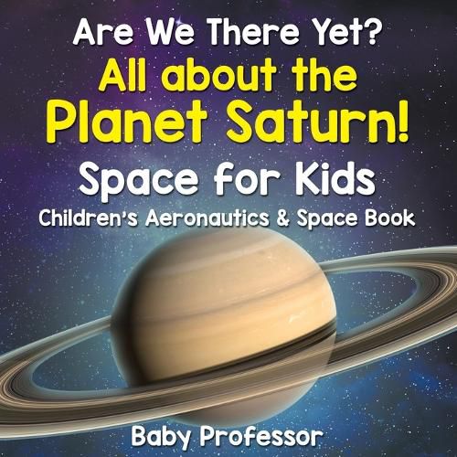 Cover image for Are We There Yet? All About the Planet Saturn! Space for Kids - Children's Aeronautics & Space Book