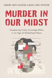 Cover image for Murder in our Midst: Comparing Crime Coverage Ethics in an Age of Globalized News