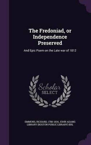 The Fredoniad, or Independence Preserved: And Epic Poem on the Late War of 1812