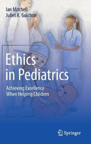 Cover image for Ethics in Pediatrics: Achieving Excellence When Helping Children