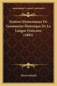 Cover image for Notions Elementaires de Grammaire Historique de La Langue Francaise (1885)