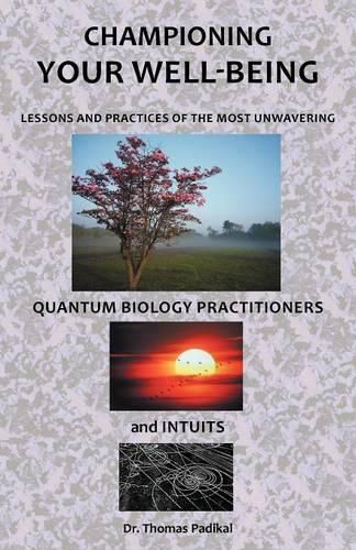 Cover image for Championing Your Well-Being: Lessons and Practices of the Most Unwavering Quantum Biology Practitioners and Intuits