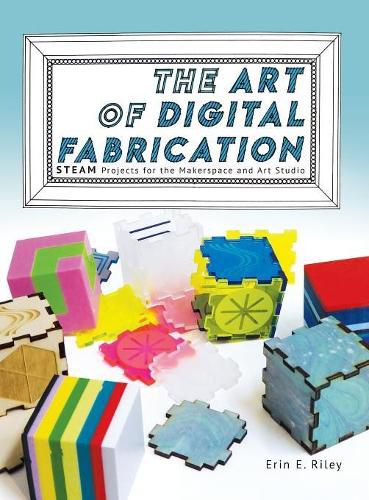 Cover image for The Art of Digital Fabrication: STEAM Projects for the Makerspace and Art Studio