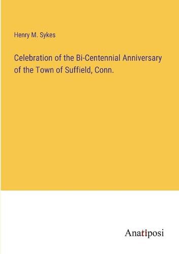 Cover image for Celebration of the Bi-Centennial Anniversary of the Town of Suffield, Conn.