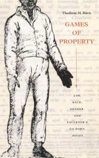 Cover image for Games of Property: Law, Race, Gender, and Faulkner's Go Down, Moses
