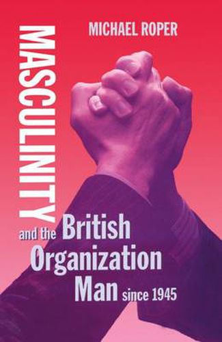 Cover image for Masculinity and the British Organization Man Since 1945