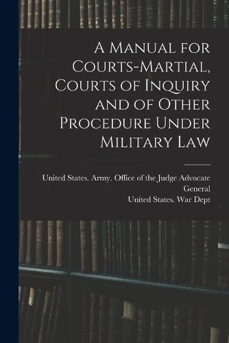 Cover image for A Manual for Courts-martial, Courts of Inquiry and of Other Procedure Under Military Law [electronic Resource]