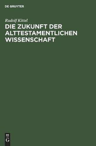 Cover image for Die Zukunft Der Alttestamentlichen Wissenschaft: Ein Vortrag Gehalten Auf Dem Ersten Deutschen Orientalistentag in Leipzig (Sondertagung Der Alttestamentlichen Forscher) Am 29. September 1921