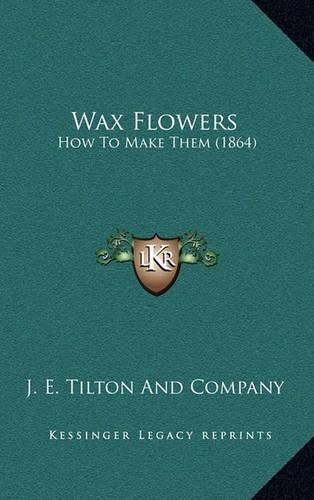 Cover image for Wax Flowers: How to Make Them (1864)