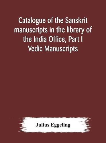 Catalogue of the Sanskrit manuscripts in the library of the India Office, Part I Vedic Manuscripts