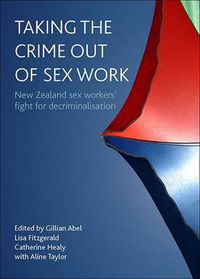 Cover image for Taking the crime out of sex work: New Zealand sex workers' fight for decriminalisation