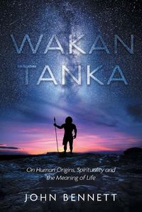 Cover image for Wakan Tanka: On Human Origins, Spirituality and the Meaning of Life