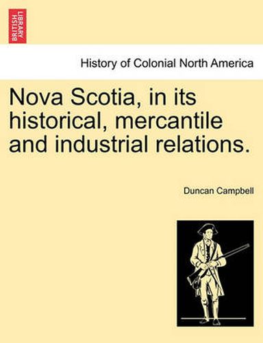 Cover image for Nova Scotia, in its historical, mercantile and industrial relations.