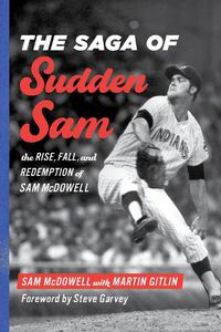 Cover image for The Saga of Sudden Sam: The Rise, Fall, and Redemption of Sam McDowell