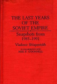 Cover image for The Last Years of the Soviet Empire: Snapshots from 1985-1991