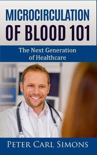 Cover image for Microcirculation of Blood 101: The Next Generation of Healthcare