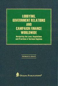 Cover image for Lobbying, Government Relations, and Campaign Finance Worldwide: Navigating the Laws, Regulations and Practices of National Regimes