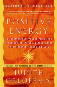 Cover image for Positive Energy: 10 Extraordinary Prescriptions for Transforming Fatigue, Stress & Fear Into Vibrance, Strength & Love