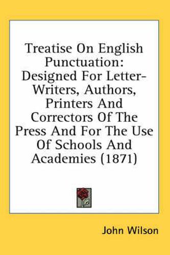 Cover image for Treatise on English Punctuation: Designed for Letter-Writers, Authors, Printers and Correctors of the Press and for the Use of Schools and Academies (1871)