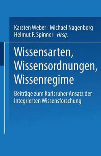 Wissensarten, Wissensordnungen, Wissensregime: Beitrage Zum Karlsruher Ansatz Der Integrierten Wissensforschung