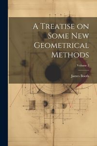 Cover image for A Treatise on Some new Geometrical Methods; Volume 2