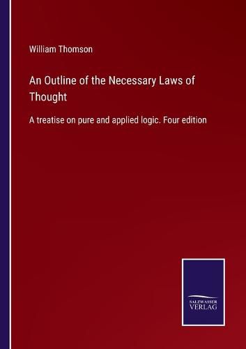 Cover image for An Outline of the Necessary Laws of Thought: A treatise on pure and applied logic. Four edition
