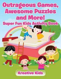 Cover image for Outrageous Games, Awesome Puzzles and More! Super Fun Kids Activity Book