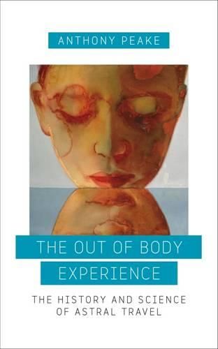 Cover image for The Out of Body Experience: The History and Science of Astral Travel