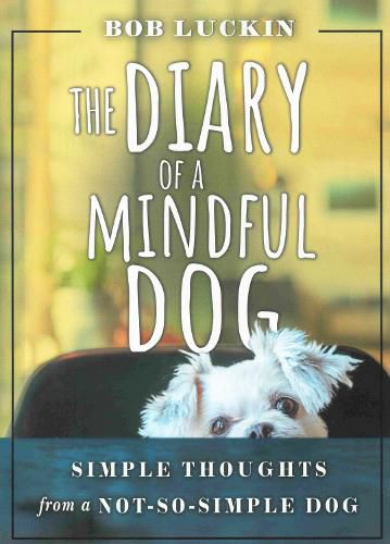 Cover image for The Diary of a Mindful Dog: Simple Thoughts from a Not-So-Simple Dog