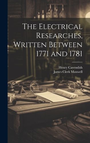 Cover image for The Electrical Researches, Written Between 1771 and 1781