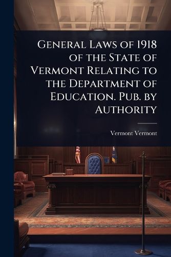 Cover image for General Laws of 1918 of the State of Vermont Relating to the Department of Education. Pub. by Authority