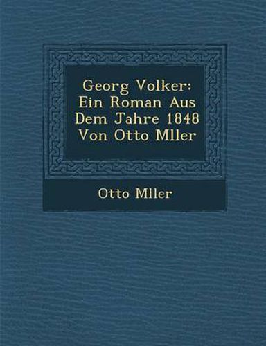 Cover image for Georg Volker: Ein Roman Aus Dem Jahre 1848 Von Otto M Ller