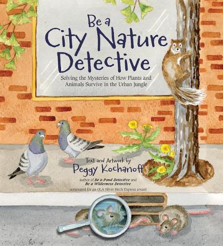 Cover image for Be a City Nature Detective: Solving the Mysteries of How Plants and Animals Survive in the Urban Jungle