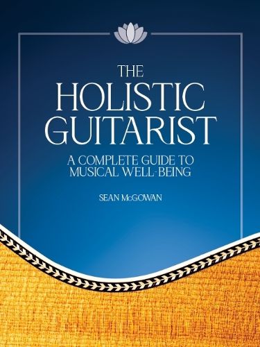 Cover image for The Holistic Guitarist: A Complete Guide to Musical Well-Being with Online Video