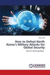 Cover image for How to Defeat North Korea's Military Attacks for Global Security