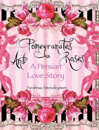 Cover image for Pomegranates and Roses: A Persian Love Story