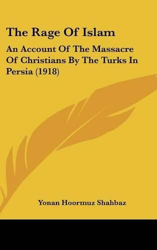 The Rage of Islam: An Account of the Massacre of Christians by the Turks in Persia (1918)