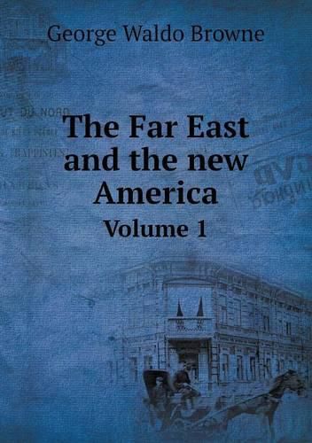 The Far East and the new America Volume 1